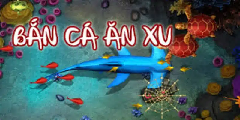 Bắn cá ăn xu với nhiều phiên bản được yêu thích nhất hiện nay